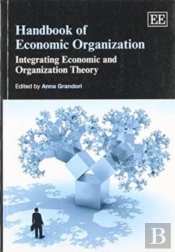 Handbook Of Economic Organization - Integrating Economic And Organization Theory