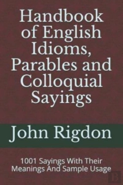 Bertrand.pt - Handbook Of English Idioms, Parables And Colloquial Sayings: 1001 Sayings With Their Meanings And Sample Usage