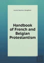 Handbook Of French And Belgian Protestantism