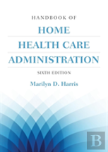 Handbook Of Home Health Care Administration