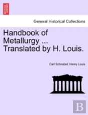 Handbook Of Metallurgy ... Translated By H. Louis.