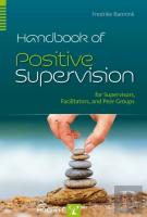 Handbook Of Positive Supervision For Supervisors, Facilitators, And Peer Groups