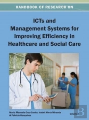 Handbook Of Research On Icts And Management Systems For Improving Efficiency In Healthcare And Social Care Vol 1