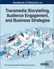 Handbook Of Research On Transmedia Storytelling, Audience Engagement, And Business Strategies