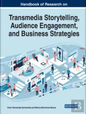 Handbook Of Research On Transmedia Storytelling, Audience Engagement, And Business Strategies