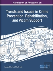 Handbook Of Research On Trends And Issues In Crime Prevention, Rehabilitation, And Victim Support