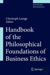 Handbook Of The Philosophical Foundations Of Business Ethics