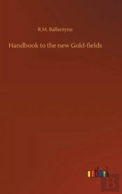 Handbook To The New Gold-Fields
