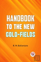 Handbook To The New Gold-Fields