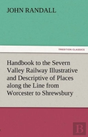 Handbook To The Severn Valley Railway Illustrative And Descriptive Of Places Along The Line From Worcester To Shrewsbury