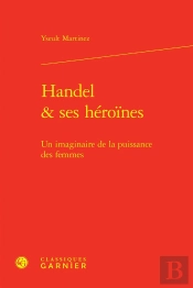 Handel & Ses Héroïnes : Un Imaginaire De La Puissance Des Femmes