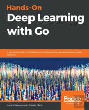 Hands-On Deep Learning With Go