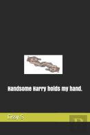 Handsome Harry Holds My Hand.