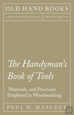 Bertrand.pt - Handyman'S Book Of Tools, Materials, And Processes Employed In Woodworking