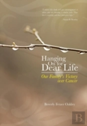 Hanging On For Dear Life: Our Family'S Victory Over Cancer