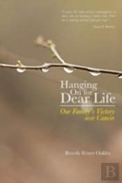 Hanging On For Dear Life: Our Family'S Victory Over Cancer