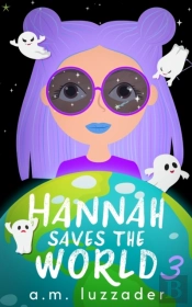 Hannah Saves The World: Book 3 Middle Gr