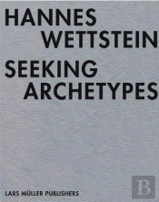 Hannes Wettstein Seeking Archetypes /Anglais/Allemand/Italien