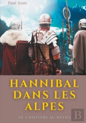 Hannibal Dans Les Alpes : De L'Histoire Au Mythe