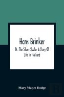 Hans Brinker; Or, The Silver Skates A Story Of Life In Holland