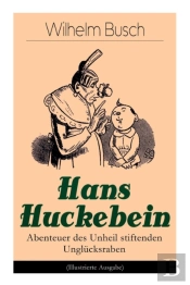 Hans Huckebein - Abenteuer Des Unheil Stiftenden Ungl Cksraben (Illustrierte Ausgabe)