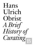 Hans Ulrich Obrist: A Brief History Of Curating