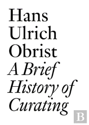 Hans Ulrich Obrist: A Brief History Of Curating
