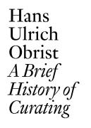 Hans Ulrich Obrist: A Brief History Of Curating