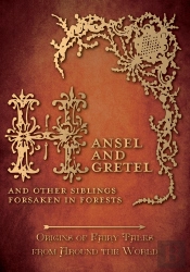 Hansel And Gretel - And Other Siblings Forsaken In Forests (Origins Of Fairy Tales From Around The World)