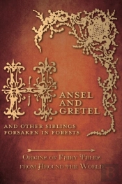 Hansel And Gretel - And Other Siblings Forsaken In Forests (Origins Of Fairy Tales From Around The World)