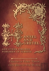 Hansel And Gretel - And Other Siblings Forsaken In Forests (Origins Of Fairy Tales From Around The World)