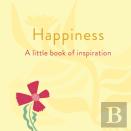 Happiness: A Little Book Of Inspiration