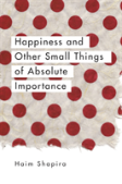 Happiness And Other Small Things Of Absolute Importance