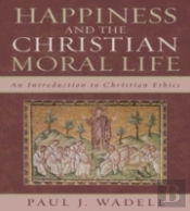 Happiness And The Christian Moral Life