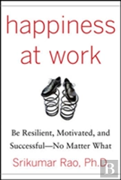 Happiness At Work: Be Resilient, Motivated, And Successful - No Matter What