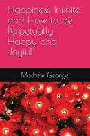 Happiness Infinite And How To Be Perpetually Happy And Joyful