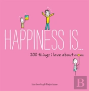 Happiness Is ... 200 Things I Love About Mom