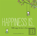 Happiness Is . . . 500 Ways To Be In The Moment