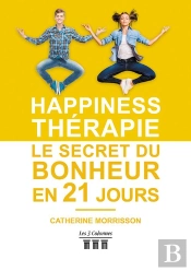 Happiness Thérapie ; Le Secret Du Bonheur En 21 Jours