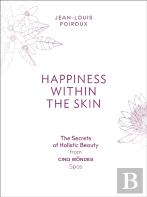 Happiness Within The Skin: The Secrets Of Holistic Beauty By The Founder Of Cinq Mondes Spas