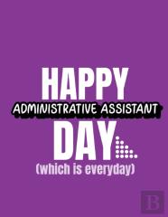 Happy Administrative Assistant Day Which Is Everyday