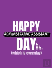 Happy Administrative Assistant Day Which Is Everyday