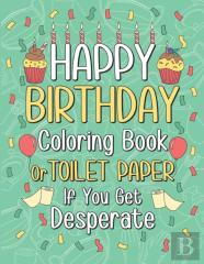 Happy Birthday Coloring Book Or Toilet Paper If You Get Desperate