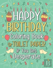 Happy Birthday Coloring Book Or Toilet Paper If You Get Desperate