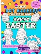 Happy Easter Dot Markers Activity Book - An Early Learning Coloring Book For Kids Ages 2-5 Years Old