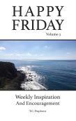 Happy Friday Weekly Inspiration And Encouragement Volume 3