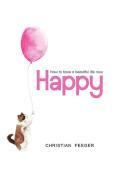 Happy - How To Have A Beautiful Life Now