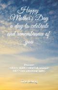Happy Mother'S Day A Day To Celebrate And Remembrance Of You