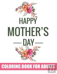 Happy Mother'S Day Coloring Book For Adults