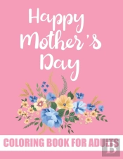 Happy Mother'S Day Coloring Book For Adults